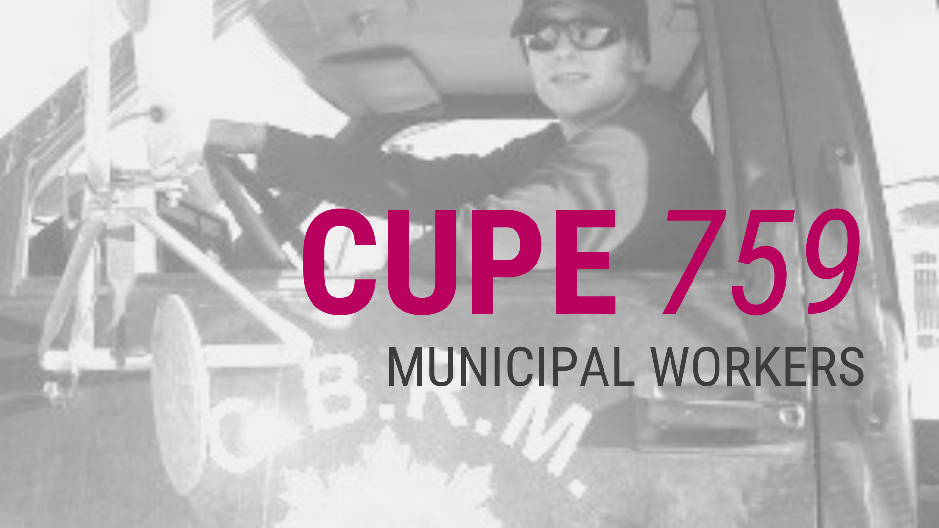 Black and white image of a man in the driver's seat of a dump truck with CBRM written on the side. Text overlay: CUPE 759 municipal workers.